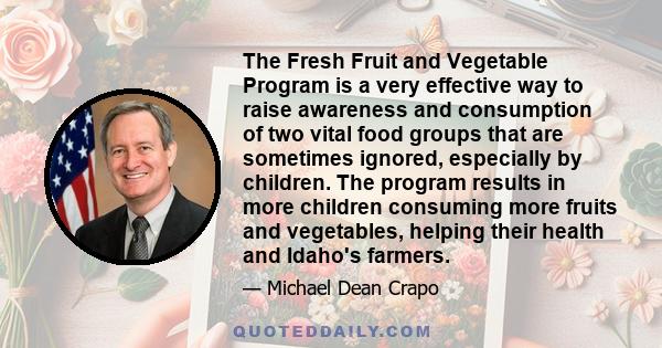 The Fresh Fruit and Vegetable Program is a very effective way to raise awareness and consumption of two vital food groups that are sometimes ignored, especially by children. The program results in more children