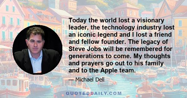 Today the world lost a visionary leader, the technology industry lost an iconic legend and I lost a friend and fellow founder. The legacy of Steve Jobs will be remembered for generations to come. My thoughts and prayers 