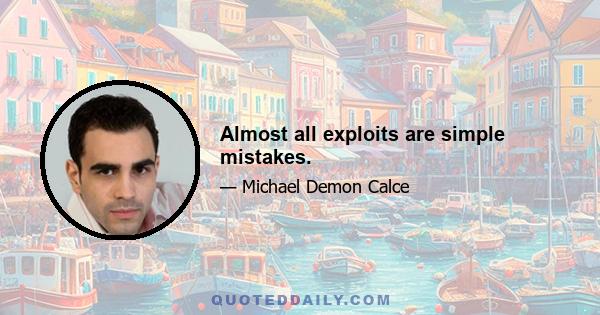 Almost all exploits are simple mistakes.