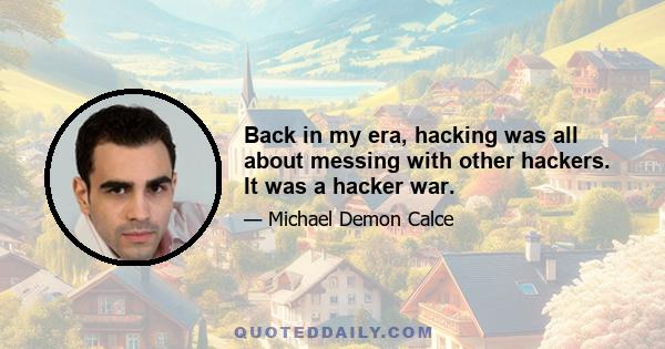 Back in my era, hacking was all about messing with other hackers. It was a hacker war.