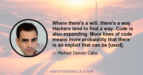 Where there's a will, there's a way. Hackers tend to find a way. Code is also expanding. More lines of code means more probability that there is an exploit that can be [used].