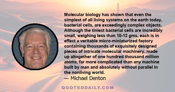 Molecular biology has shown that even the simplest of all living systems on the earth today, bacterial cells, are exceedingly complex objects. Although the tiniest bacterial cells are incredibly small, weighing less