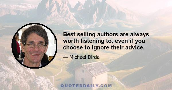 Best selling authors are always worth listening to, even if you choose to ignore their advice.