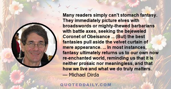 Many readers simply can't stomach fantasy. They immediately picture elves with broadswords or mighty-thewed barbarians with battle axes, seeking the bejeweled Coronet of Obeisance ... (But) the best fantasies pull aside 