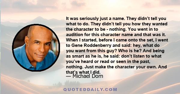 It was seriously just a name. They didn’t tell you what to do. They didn’t tell you how they wanted the character to be - nothing. You went in to audition for this character name and that was it. When I started, before