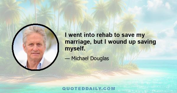 I went into rehab to save my marriage, but I wound up saving myself.