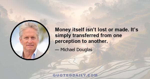 Money itself isn’t lost or made. It’s simply transferred from one perception to another.