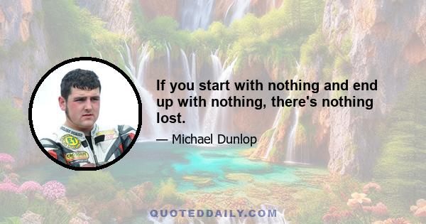 If you start with nothing and end up with nothing, there's nothing lost.