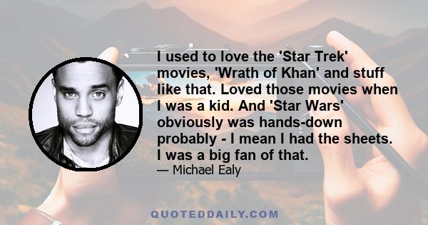 I used to love the 'Star Trek' movies, 'Wrath of Khan' and stuff like that. Loved those movies when I was a kid. And 'Star Wars' obviously was hands-down probably - I mean I had the sheets. I was a big fan of that.