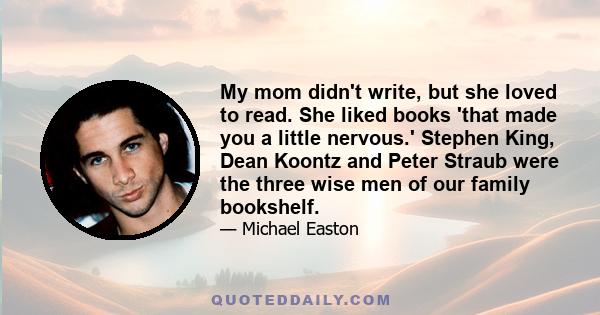 My mom didn't write, but she loved to read. She liked books 'that made you a little nervous.' Stephen King, Dean Koontz and Peter Straub were the three wise men of our family bookshelf.