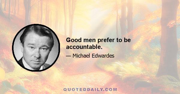 Good men prefer to be accountable.