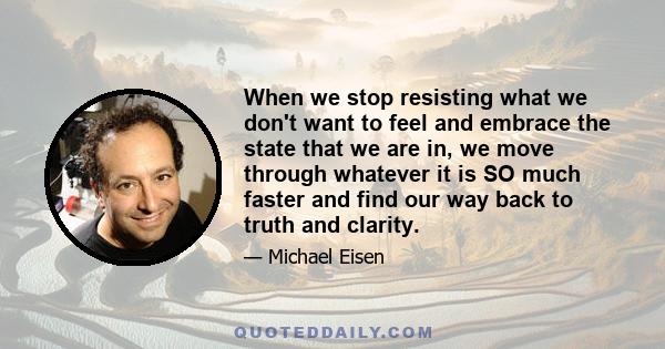 When we stop resisting what we don't want to feel and embrace the state that we are in, we move through whatever it is SO much faster and find our way back to truth and clarity.