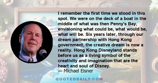 I remember the first time we stood in this spot. We were on the deck of a boat in the middle of what was then Penny's Bay, envisioning what could be, what would be, what will be. Six years later, through our dream