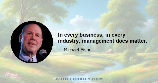 In every business, in every industry, management does matter.