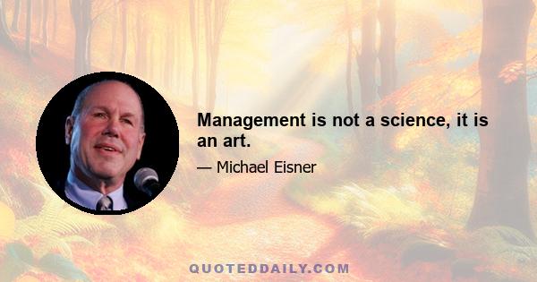 Management is not a science, it is an art.