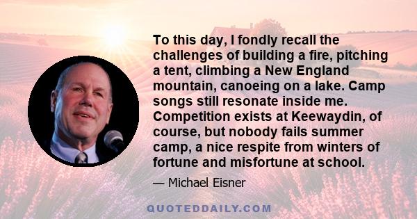 To this day, I fondly recall the challenges of building a fire, pitching a tent, climbing a New England mountain, canoeing on a lake. Camp songs still resonate inside me. Competition exists at Keewaydin, of course, but