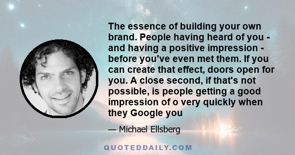 The essence of building your own brand. People having heard of you - and having a positive impression - before you've even met them. If you can create that effect, doors open for you. A close second, if that's not