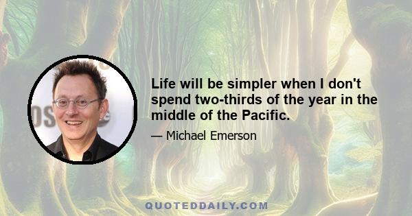 Life will be simpler when I don't spend two-thirds of the year in the middle of the Pacific.