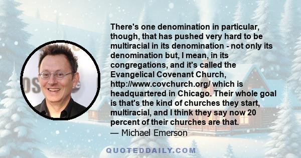 There's one denomination in particular, though, that has pushed very hard to be multiracial in its denomination - not only its denomination but, I mean, in its congregations, and it's called the Evangelical Covenant