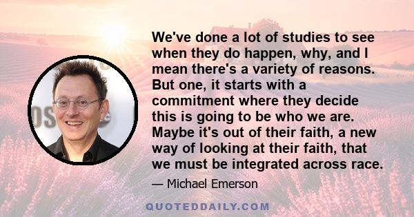 We've done a lot of studies to see when they do happen, why, and I mean there's a variety of reasons. But one, it starts with a commitment where they decide this is going to be who we are. Maybe it's out of their faith, 