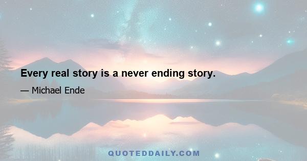 Every real story is a never ending story.