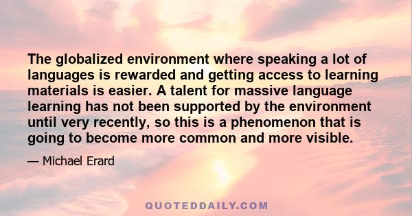 The globalized environment where speaking a lot of languages is rewarded and getting access to learning materials is easier. A talent for massive language learning has not been supported by the environment until very