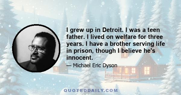 I grew up in Detroit. I was a teen father. I lived on welfare for three years. I have a brother serving life in prison, though I believe he's innocent.