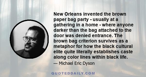 New Orleans invented the brown paper bag party - usually at a gathering in a home - where anyone darker than the bag attached to the door was denied entrance. The brown bag criterion survives as a metaphor for how the