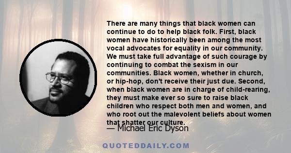 There are many things that black women can continue to do to help black folk. First, black women have historically been among the most vocal advocates for equality in our community. We must take full advantage of such