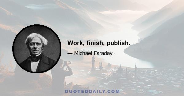 Work, finish, publish.