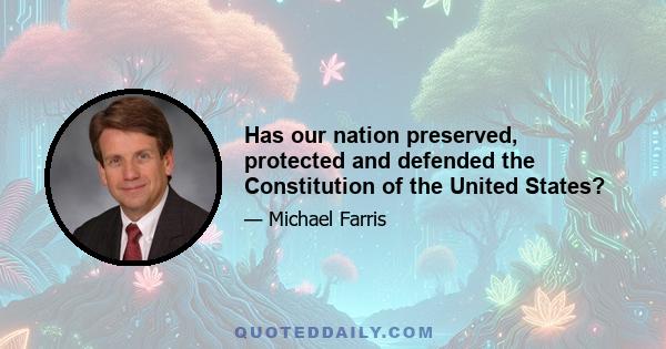 Has our nation preserved, protected and defended the Constitution of the United States?