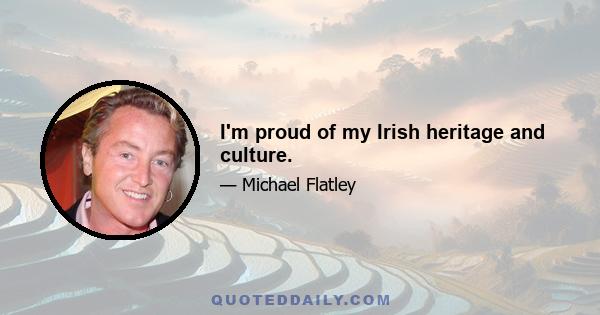 I'm proud of my Irish heritage and culture.