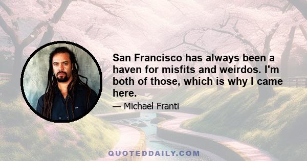 San Francisco has always been a haven for misfits and weirdos. I'm both of those, which is why I came here.