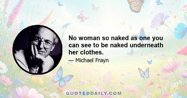 No woman so naked as one you can see to be naked underneath her clothes.