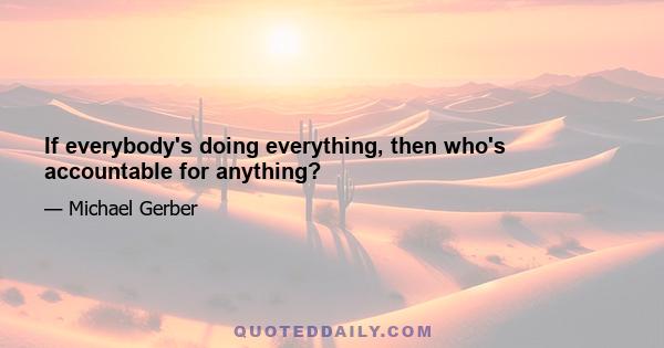 If everybody's doing everything, then who's accountable for anything?