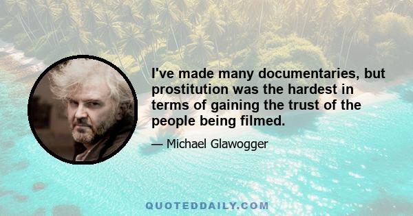 I've made many documentaries, but prostitution was the hardest in terms of gaining the trust of the people being filmed.