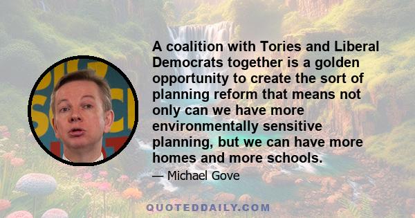 A coalition with Tories and Liberal Democrats together is a golden opportunity to create the sort of planning reform that means not only can we have more environmentally sensitive planning, but we can have more homes