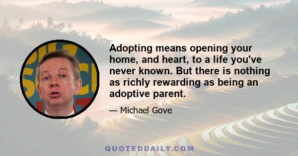 Adopting means opening your home, and heart, to a life you've never known. But there is nothing as richly rewarding as being an adoptive parent.