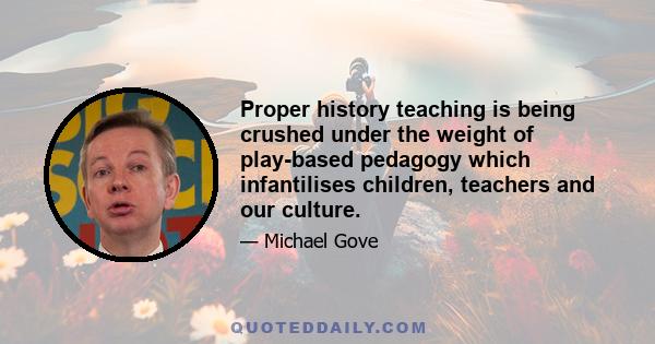 Proper history teaching is being crushed under the weight of play-based pedagogy which infantilises children, teachers and our culture.