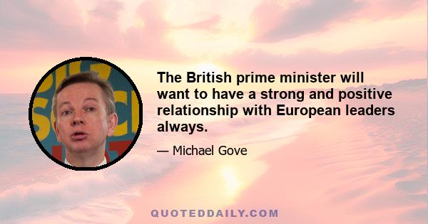 The British prime minister will want to have a strong and positive relationship with European leaders always.