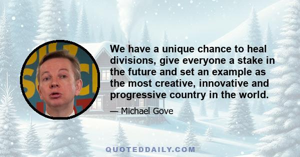 We have a unique chance to heal divisions, give everyone a stake in the future and set an example as the most creative, innovative and progressive country in the world.