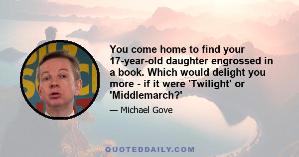 You come home to find your 17-year-old daughter engrossed in a book. Which would delight you more - if it were 'Twilight' or 'Middlemarch?'