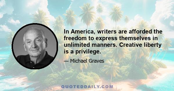 In America, writers are afforded the freedom to express themselves in unlimited manners. Creative liberty is a privilege.