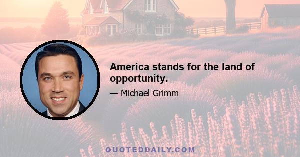 America stands for the land of opportunity.