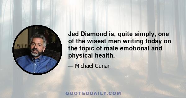 Jed Diamond is, quite simply, one of the wisest men writing today on the topic of male emotional and physical health.