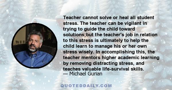 Teacher cannot solve or heal all student stress. The teacher can be vigilant in trying to guide the child toward solutions;but the teacher's job in relation to this stress is ultimately to help the child learn to manage 