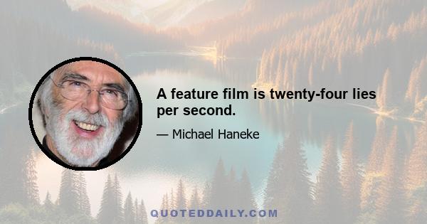 A feature film is twenty-four lies per second.