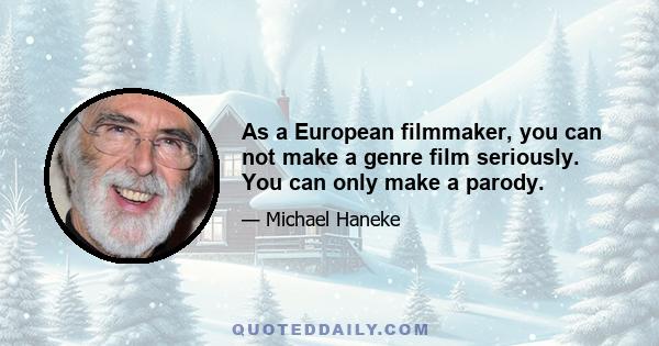 As a European filmmaker, you can not make a genre film seriously. You can only make a parody.