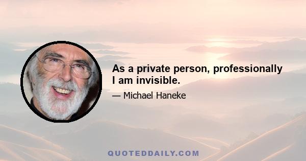 As a private person, professionally I am invisible.