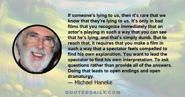 If someone's lying to us, then it's rare that we know that they're lying to us. It's only in bad films that you recognize immediately that an actor's playing in such a way that you can see that he's lying, and that's